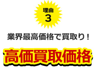 理由３、業界最高価格で買取り！ 高価買取 価格