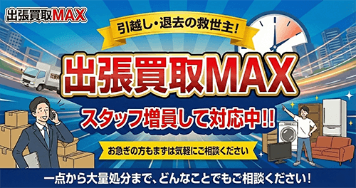 【3月限定バナー】引越し・退去の救世主 出張買取MAX 一点から大量処分まで