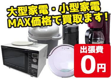 大型家電・小型家電をMAX価格買取！