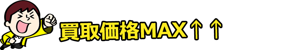 MAX価格で買取！