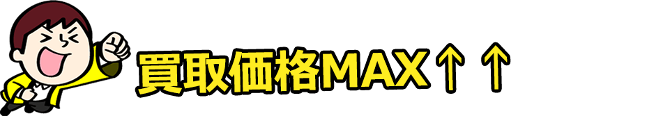 MAX価格で買取！