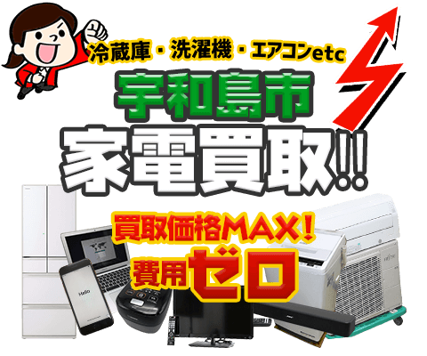 宇和島市にてリサイクルショップ「出張買取MAX」。冷蔵庫・洗濯機・エアコン・テレビなど不要になった家電・家具を無料査定。