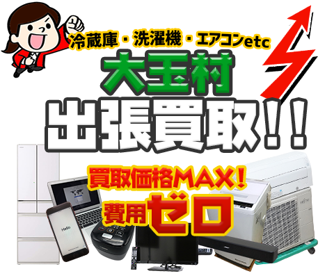 大玉村にてリサイクルショップ「出張買取MAX」。冷蔵庫・洗濯機・エアコン・テレビなど不要になった家電・家具を無料査定。