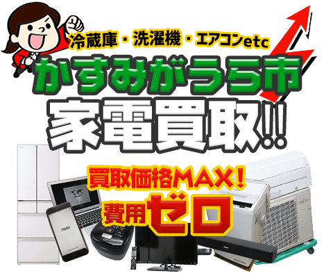 かすみがうら市にてリサイクルショップ「出張買取MAX」。冷蔵庫・洗濯機・エアコン・テレビなど不要になった家電・家具を無料査定。