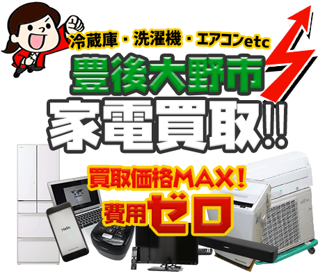 豊後大野市にてリサイクルショップ「出張買取MAX」。冷蔵庫・洗濯機・エアコン・テレビなど不要になった家電・家具を無料査定。