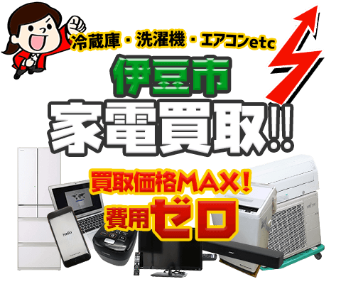 伊豆市にてリサイクルショップ「出張買取MAX」。冷蔵庫・洗濯機・エアコン・テレビなど不要になった家電・家具を無料査定。