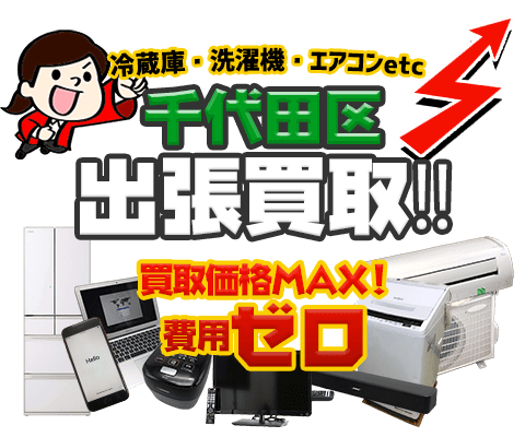 千代田区にてリサイクルショップ「出張買取MAX」。冷蔵庫・洗濯機・エアコン・テレビなど不要になった家電・家具を無料査定。