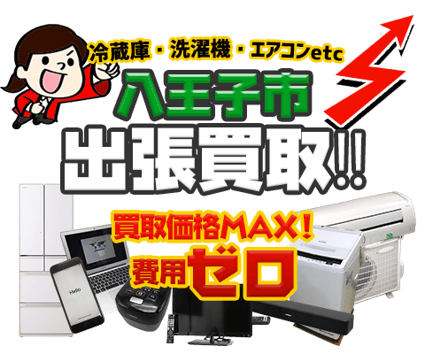 八王子市にてリサイクルショップ「出張買取MAX」。冷蔵庫・洗濯機・エアコン・テレビなど不要になった家電・家具を無料査定。